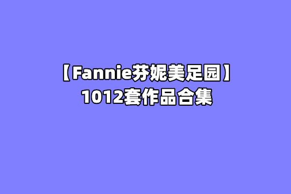 [合集]Fannie芬妮美足园 – 全套1012期